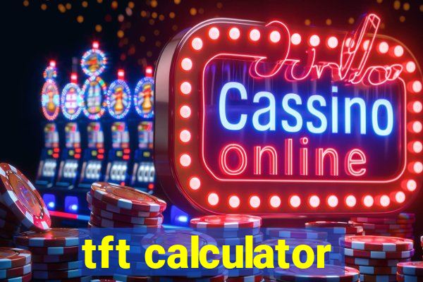 tft calculator